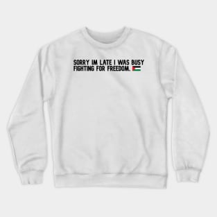 SORRY IM LATE I WAS BUSY FIGHTING FOR FREEDOM Crewneck Sweatshirt